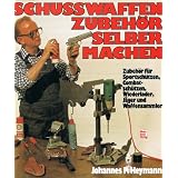 Schusswaffen-Zubeh�r selbermachen. Zubeh�r f�r Sportsch�tzen, Combatsch�tzen, Wiederlader, J�ger und Waffensammler. Illustriert.