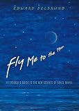 Fly Me to the Moon: An Insider's Guide to the New Science of Space Travel