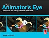 The Animator's Eye: Adding Life to Animation with Timing, Layout, Design, Color and Sound