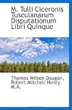 M. Tulli Ciceronis Tusculanarum Disputationum Libri Quinque (Latin Edition)