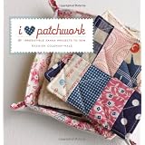 I Love Patchwork: 21 Irresistible Zakka Projects to Sew ~ Rashida Coleman-Hale