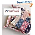 I Love Patchwork: 21 Irresistible Zakka Projects to Sew