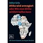 Afrika wird armregiert oder Wie man Afrika wirklich helfen kann: Mit einem Vorwort von Rupert Neudeck