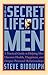 The Secret Life of Men: A Practical Guide to Helping Men Discover Health, Happiness, and Deeper Personal Relationships