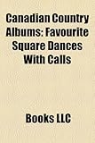 Canadian Country Albums (Music Guide): Aaron Lines Albums, Aaron Pritchett Albums, Adam Gregory Albums, Amanda Wilkinson Albums-