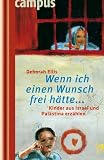 Wenn ich einen Wunsch frei h&auml;tte...: Kinder aus Israel und Pal&auml;stina erz&auml;hlen - Deborah Ellis