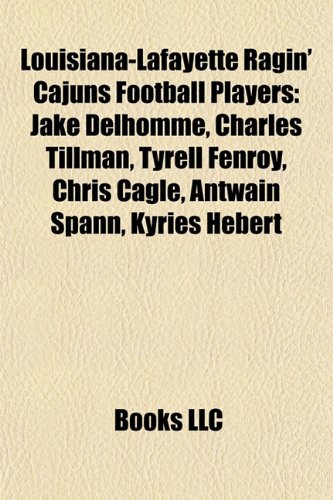 Louisiana-Lafayette Ragin' Cajuns Football Players: Jake Delhomme, Charles Tillman, Tyrell Fenroy, Chris Cagle, Antwain Spann, Kyries Hebert