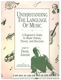 Understanding the Language of Music (A Beginner's Guide to Music History, Theory, and Structure)