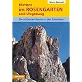 Klettern im Rosengarten und Umgebung: Die sch�nsten Routen in den Dolomiten