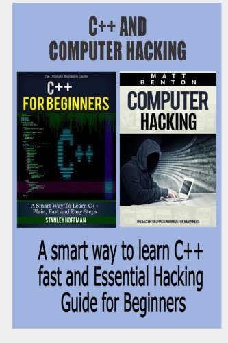 C++: C++ and Computer Hacking. A smart way to learn C++ fast and Essential Hacking Guide for Beginners (C++ for beginners, C++ programming, hacking, ... Developers, Coding, CSS, Java, PHP)