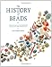 The History of Beads: From 100,000 B.C. to the Present, Revised and Expanded Edition