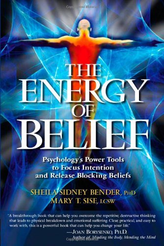 The Energy of Belief: Psychology's Power Tools to Focus Intention and Release Blocking Beliefs