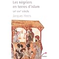 Les n�griers en terre d'islam : La premi�re traite des Noirs VIIe-XVIe si�cle
