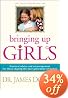 Bringing Up Girls: Practical Advice and Encouragement for Those Shaping the Next Generation of Women