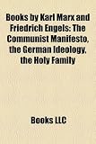 Books by Karl Marx and Friedrich Engels (Study Guide): The Communist Manifesto, the German Ideology, the Holy Family