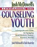 Josh McDowell's Handbook on Counseling Youth: A Comprehensive Guide for Equipping Youth Workers, Pastors, Teachers, and Parents (084993236X) by McDowell, Josh