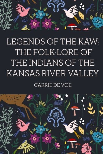Legends of The Kaw: The Folk-Lore of the Indians of the Kansas River Valley
