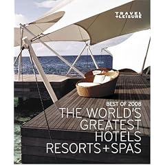 Travel + Leisure's The Best of 2008: The Year's Greatest Hotels, Resorts, and Spas (Travel + Leisure's the Best of ...: The Year's Greatest Hotels Resor)