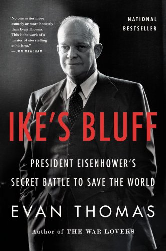 Ike's Bluff: President Eisenhower's Secret Battle to Save the World, by Evan Thomas