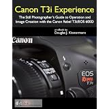 Canon T3i Experience - The Still Photographer's Guide to Operation and Image Creation With the Canon Rebel T3i / EOS 600Ddi Douglas Klostermann