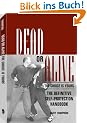 Dead or Alive: The Choice Is Yours: The Definitive Self-Protection Handbook