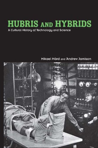 Hubris and Hybrids: A Cultural History of Technology and Science