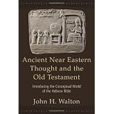 Ancient Near Eastern Thought and the Old Testament: Introducing the Conceptual World of the Hebrew Bible ~ John H. Walton