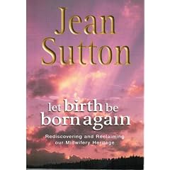 Let Birth be Born Again: Rediscovering and Reclaiming Our Midwifery Heritage