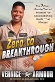 Zero to Breakthrough: The 7-Step, Battle-Tested Method for Accomplishing Goals that Matter