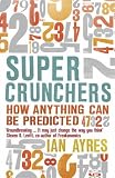 Super Crunchers: How Anything Can Be Predicted Super Crunchers: How Anything Can Be Predicted