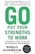 Go Put Your Strengths to Work: 6 Powerful Steps to Achieve Outstanding Performance