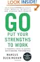 Go Put Your Strengths to Work: 6 Powerful Steps to Achieve Outstanding Performance