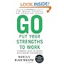 Go Put Your Strengths to Work: 6 Powerful Steps to Achieve Outstanding Performance