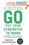 Go Put Your Strengths to Work: 6 Powerful Steps to Achieve Outstanding Performance