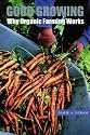 Good Growing: Why Organic Farming Works (Our Sustainable Future)