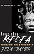 Imagining Medea: Rhodessa Jones and Theater for Incarcerated Women Imagining Medea: Rhodessa Jones and Theater for Incarcerated Women