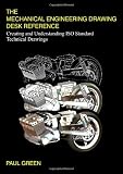 The Mechanical Engineering Drawing Desk Reference: Creating and Understanding ISO Standard Technical Drawings