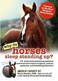 Why Do Horses Sleep Standing Up?: 101 of the Most Perplexing Questions Answered About Equine Enigmas, Medical Mysteries, and Befuddling Behaviors (Why Do Series)