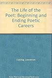 The life of the poet : beginning and ending poetic careers
