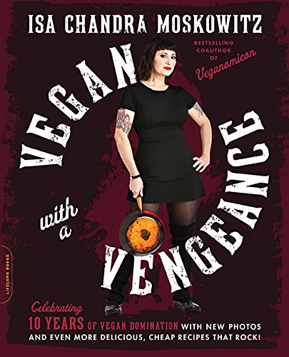 Vegan with a Vengeance, 10th Anniversary Edition: Over 150 Delicious, Cheap, Animal-Free Recipes That Rock Vegan with a Vengeance, 10th Anniversary Edition: Over 150 Delicious, Cheap, Animal-Free Recipes That Rock