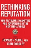 Rethinking reputation : how PR trumps marketing and advertising in the new media world