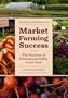 Market Farming Success: The Business of Growing and Selling Local Food, 2nd Editon