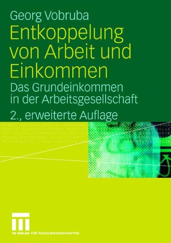 VS Verlag f&uuml;r Sozialwissenschaften Entkoppelung von Arbeit und Einkommen: Das Grundeinkommen in der Arbeitsgesellschaft