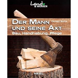 Der Mann und seine Axt: Bau - Handhabung - Pflege (Land & Werken)