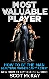 Most Valuable Player: How To Be The Man Beautiful Women Cant Resist (Most Valuable Player Series)