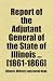 Report of the Adjutant General of the State of Illinois ... [1861-1866]