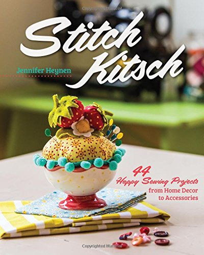 Stitch Kitsch: 44 Happy Sewing Projects from Home Décor to Accessories, by Jennifer Heynen