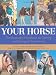 Your Horse: The Illustrated Handbook to Owning and Caring for Your Horse