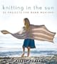 Knitting In the Sun: 32 Projects for Warm Weather