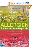 Allergien heilen mit Hom�opathie: Wie sanfte Medizin Heuschnupfen, Asthma und Neurodermitis besiegt